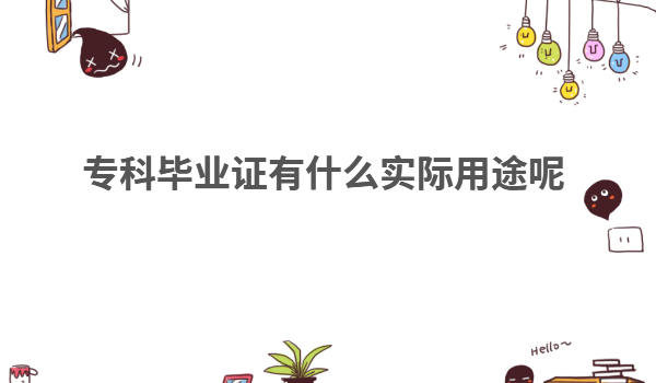專科是啥意思能拿什么畢業證?專科畢業證有什么實際用途呢